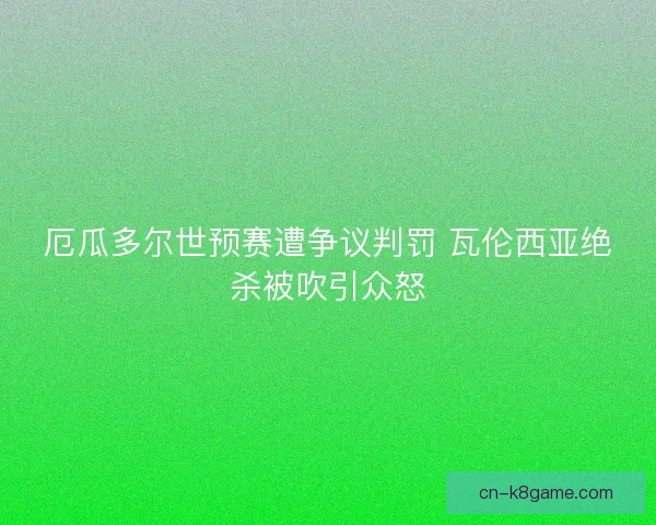 厄瓜多尔世预赛遭争议判罚 瓦伦西亚绝杀被吹引众怒